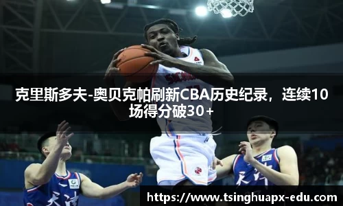 克里斯多夫-奥贝克帕刷新CBA历史纪录，连续10场得分破30+