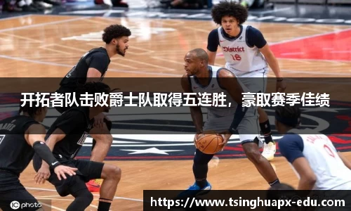 开拓者队击败爵士队取得五连胜，豪取赛季佳绩