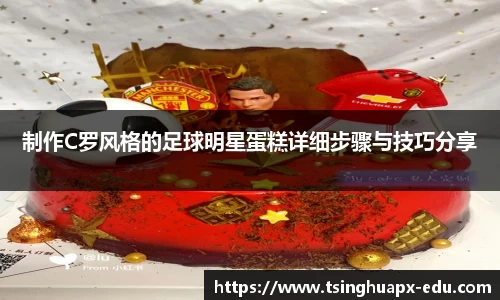 制作C罗风格的足球明星蛋糕详细步骤与技巧分享