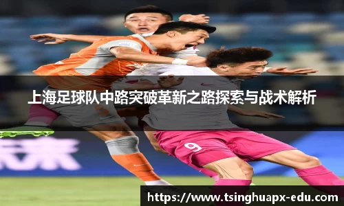 上海足球队中路突破革新之路探索与战术解析