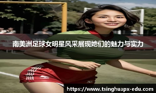南美洲足球女明星风采展现她们的魅力与实力