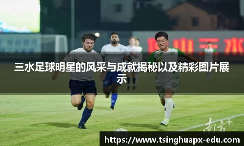 三水足球明星的风采与成就揭秘以及精彩图片展示